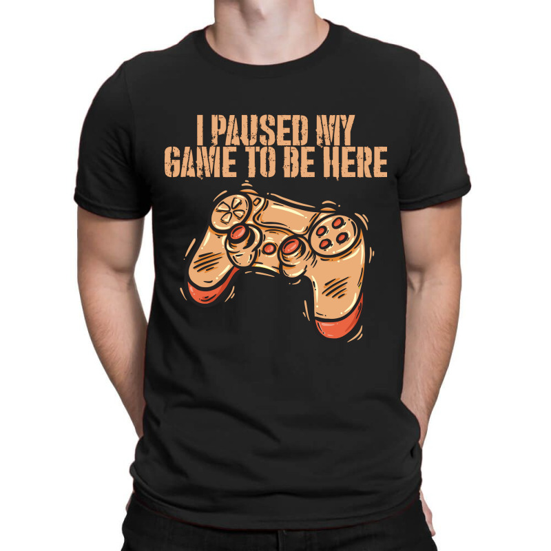 I Paused My Game To Be Here T-shirt | Artistshot