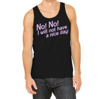 No I Will Not Have A Nice Day! Tank Top | Artistshot