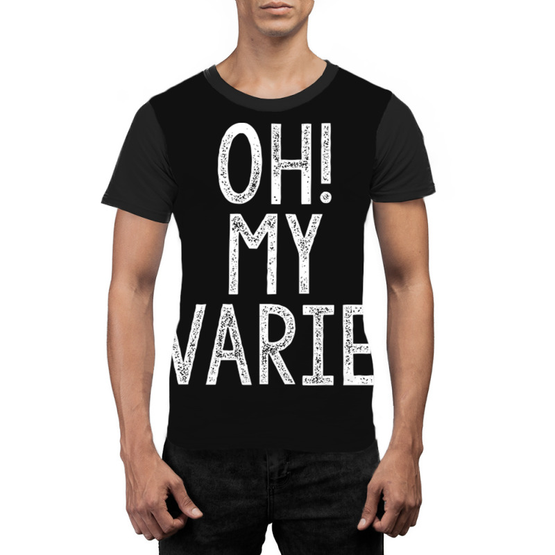 Oh! My Ovaries! Graphic T-shirt | Artistshot