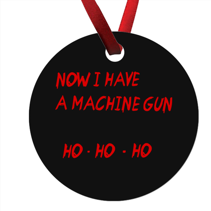 Now I Have A Machine Gun Ho Ho Ho Ornament | Artistshot