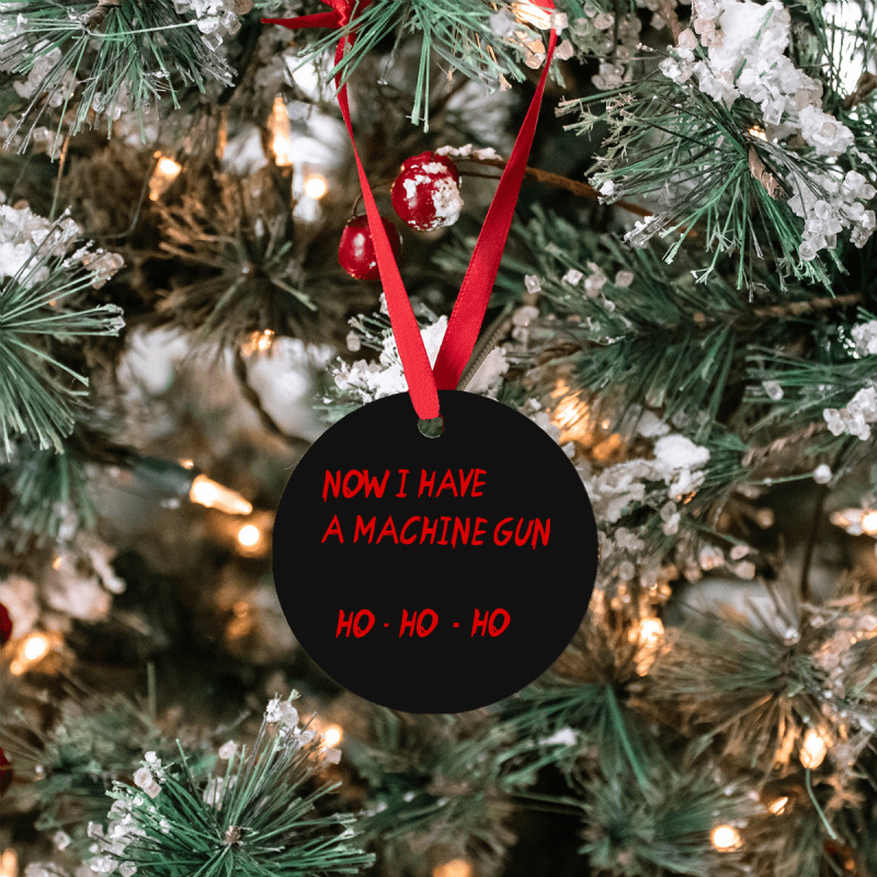 Now I Have A Machine Gun Ho Ho Ho Ornament | Artistshot