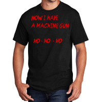 Now I Have A Machine Gun Ho Ho Ho Basic T-shirt | Artistshot