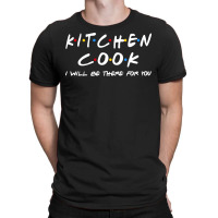 Kitchen Cook   I'll Be There For You T-shirt | Artistshot