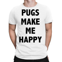 Pugs Make Me Happy T-shirt | Artistshot