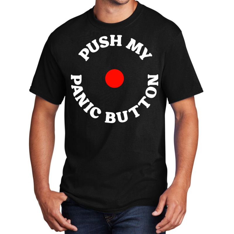 Push My Panic Button Basic T-shirt | Artistshot