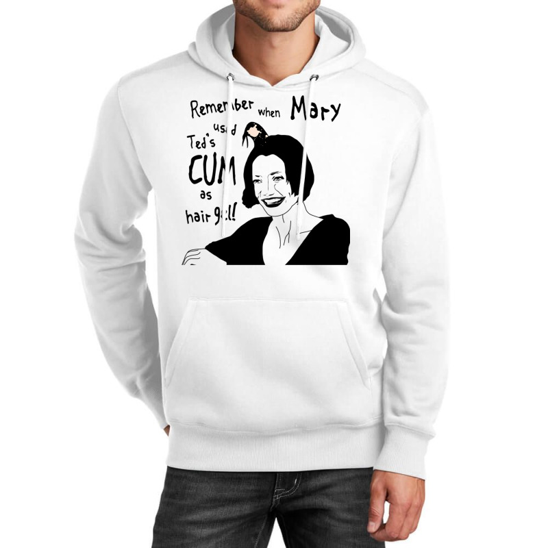 Remember When Mary Used Ted's Cum As Hair Gel! Unisex Hoodie | Artistshot