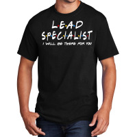 Lead Specialist   I'll Be There For You Basic T-shirt | Artistshot