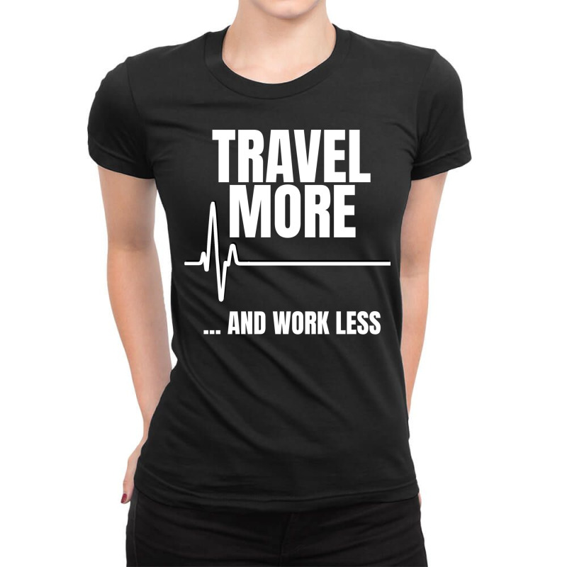 Travel More And Work Less Heartbeat Ladies Fitted T-Shirt by the perfect present | Artistshot