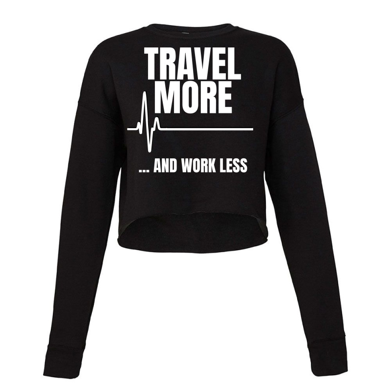 Travel More And Work Less Heartbeat Cropped Sweater by the perfect present | Artistshot