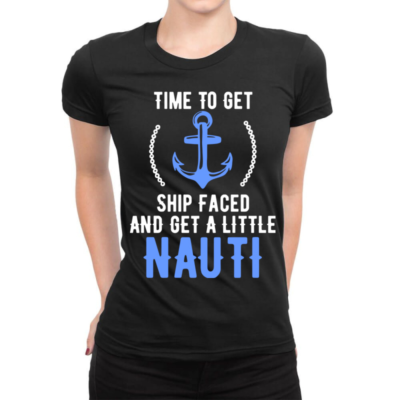 Time To Get Ship Faced And Get A Little Nauti Pun Ladies Fitted T-Shirt by the perfect present | Artistshot