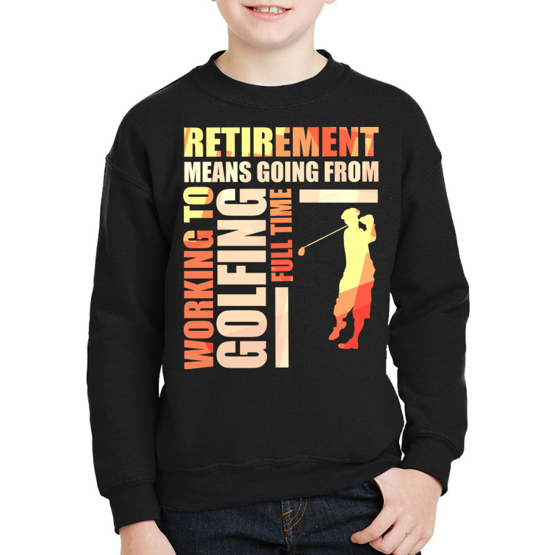 Retirement Means Going From Working To Golfing Youth Sweatshirt by the perfect present | Artistshot