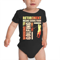 Retirement Means Going From Working To Golfing Baby Bodysuit | Artistshot