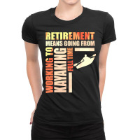 Retirement Means Going From Working To Kayaking Ladies Fitted T-shirt | Artistshot