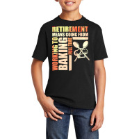 Retirement Means Going From Working To Baking Basic Youth T-shirt | Artistshot