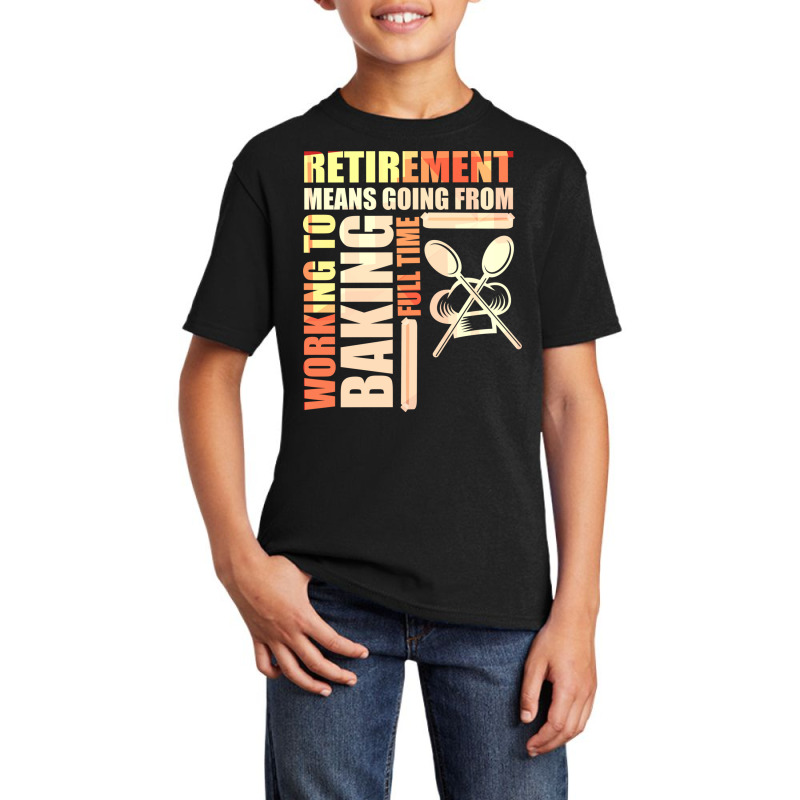 Retirement Means Going From Working To Baking Basic Youth T-shirt by the perfect present | Artistshot