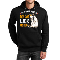 Funny I D Rather Watch My Cat Lick Itself Lover Unisex Hoodie | Artistshot