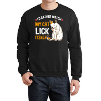 Funny I D Rather Watch My Cat Lick Itself Lover Crewneck Sweatshirt | Artistshot