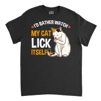 Funny I D Rather Watch My Cat Lick Itself Lover Classic T-shirt | Artistshot