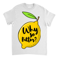 Why So Bitter For Lemon Lover Classic T-shirt | Artistshot