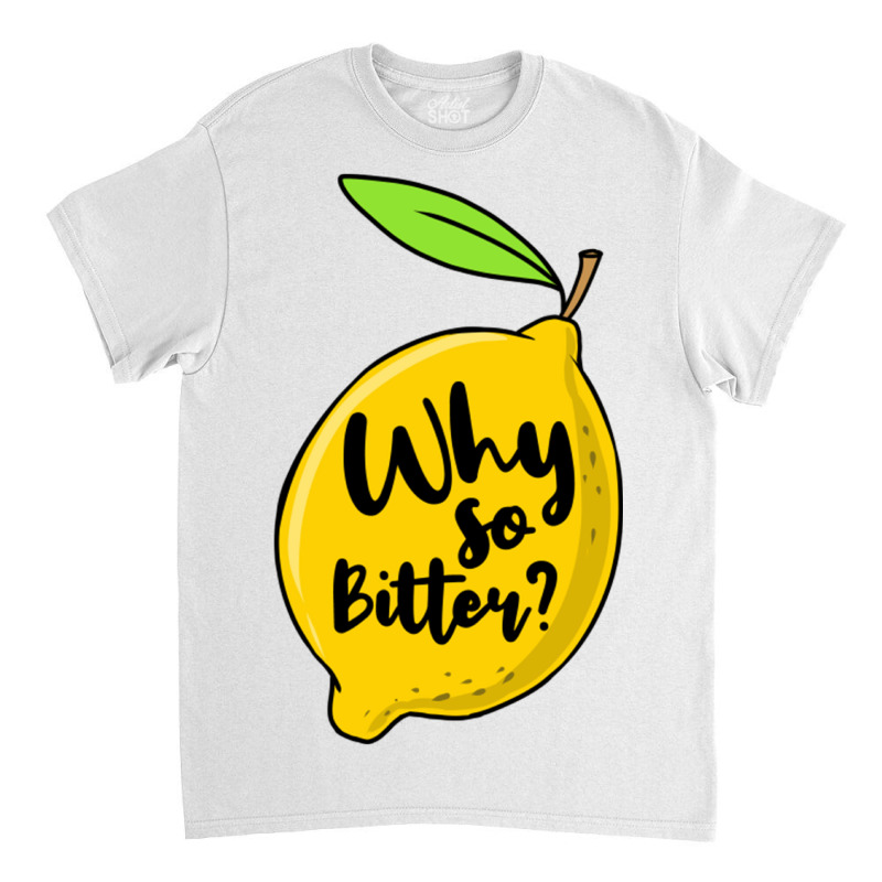 Why So Bitter For Lemon Lover Classic T-shirt by queerappear | Artistshot