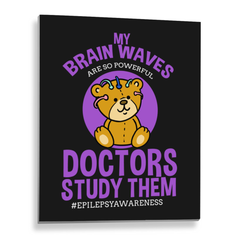 My Brain Waves Are So Powerful Doctors Study Them Metal Print Vertical | Artistshot