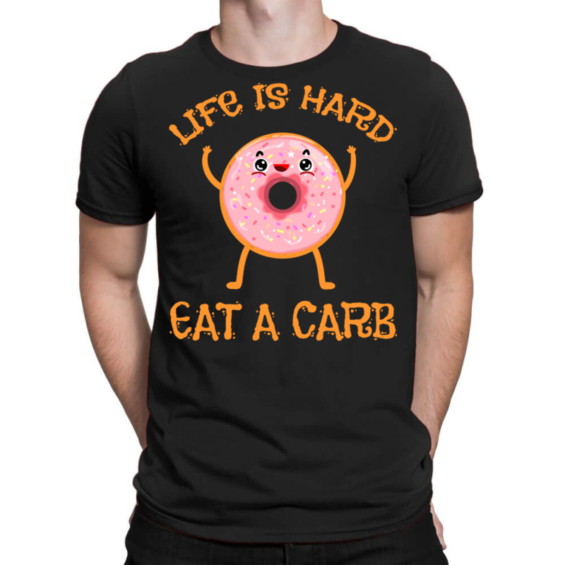 Life Is Hard Eat A Carb For Donut Lover T-shirt | Artistshot