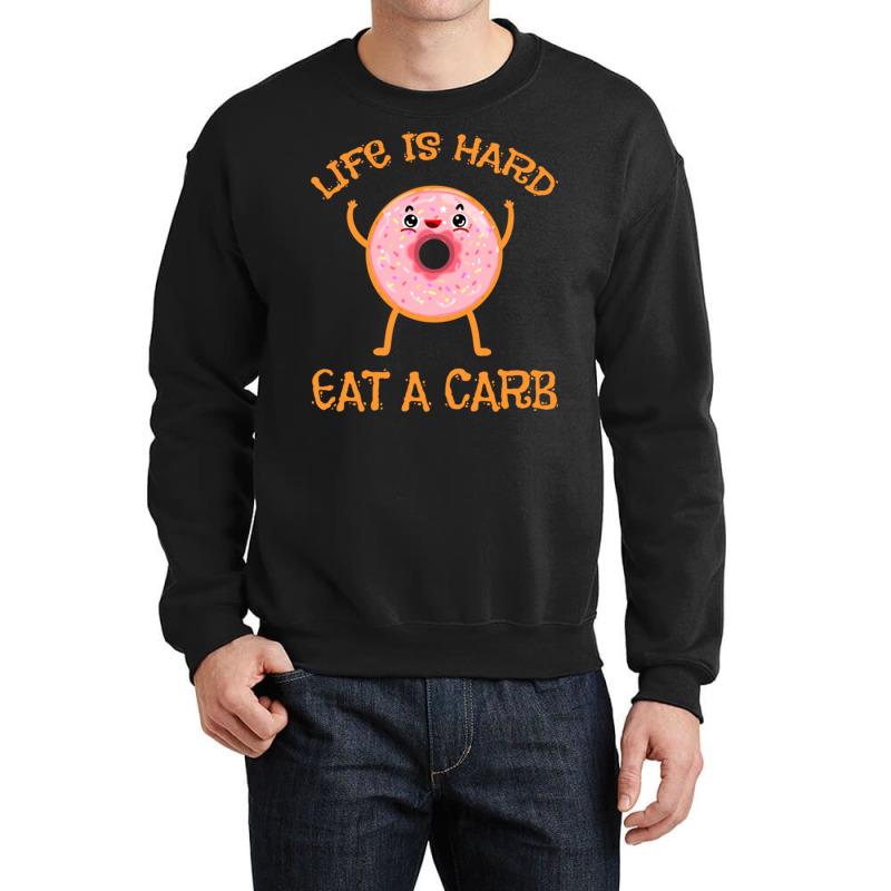 Life Is Hard Eat A Carb For Donut Lover Crewneck Sweatshirt | Artistshot