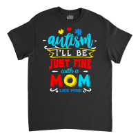 Autism Awareness T  Shirt I'll Be Just Fine T  Shirt Classic T-shirt | Artistshot