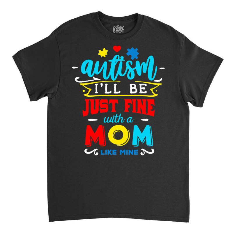 Autism Awareness T  Shirt I'll Be Just Fine T  Shirt Classic T-shirt by joanie38206 | Artistshot