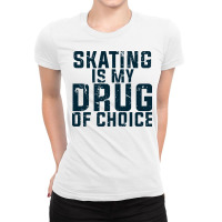 Skating Is My Drug Of Choice Ladies Fitted T-shirt | Artistshot