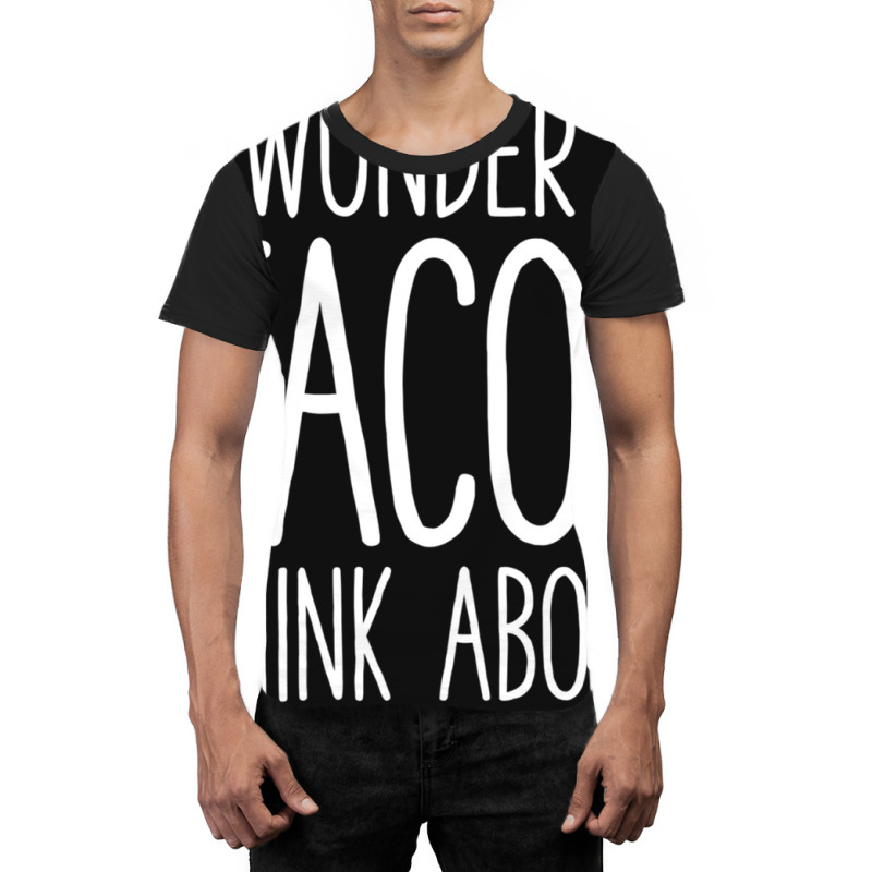 I Wonder If Tacos Think About Me Too Graphic T-shirt | Artistshot