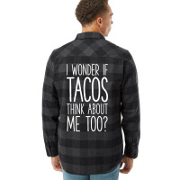 I Wonder If Tacos Think About Me Too Flannel Shirt | Artistshot