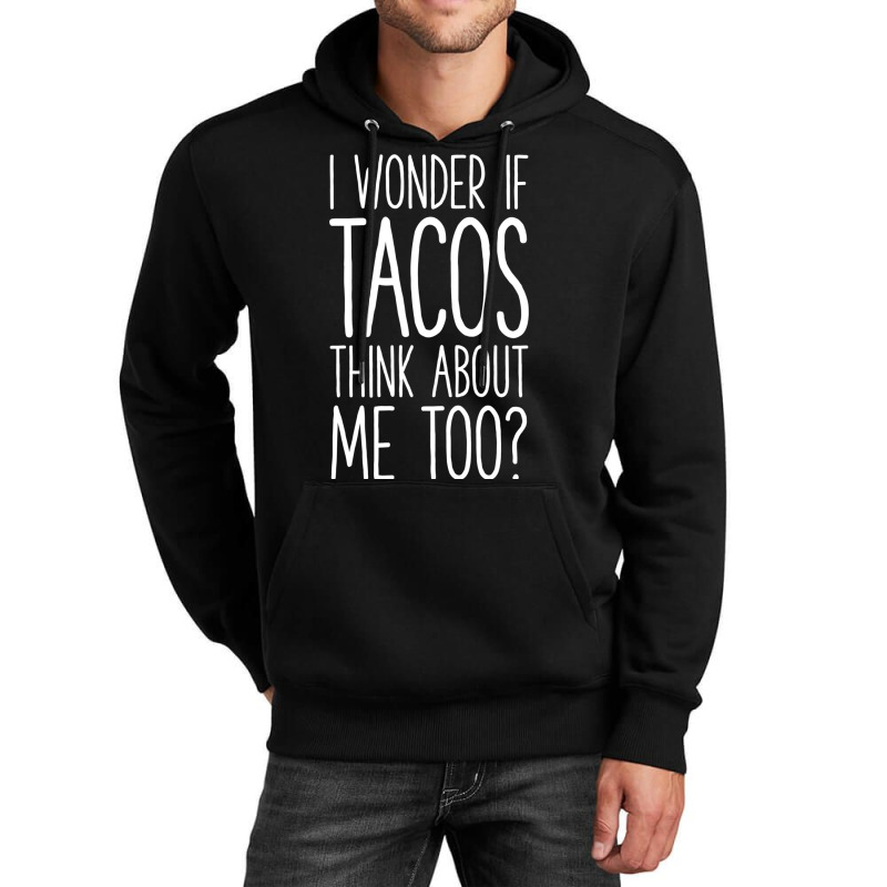 I Wonder If Tacos Think About Me Too Unisex Hoodie | Artistshot