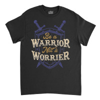 Be A Warrior Not A Worrier Classic T-shirt | Artistshot