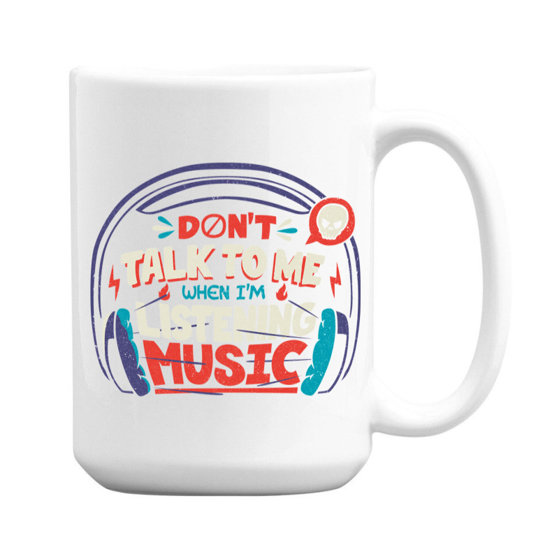 Don T Talk To Me I M Listening To Music 15 Oz Coffee Mug | Artistshot