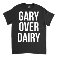 Gary Over Dairy Classic T-shirt | Artistshot