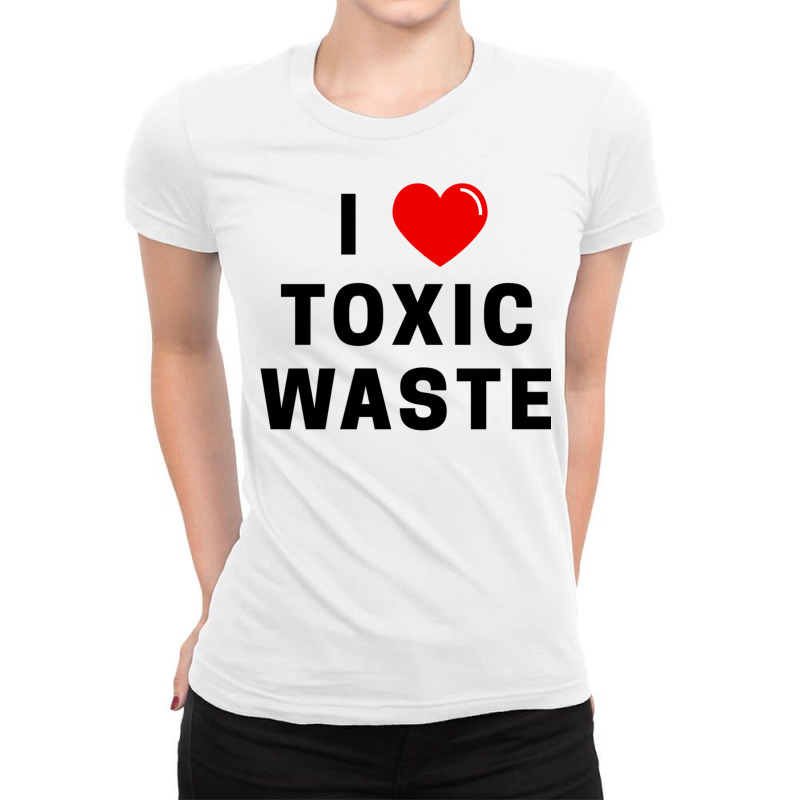 I Love Toxic Waste Ladies Fitted T-Shirt by TomArt | Artistshot