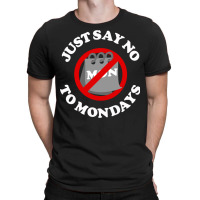 Just Say No To Mondays T-shirt | Artistshot