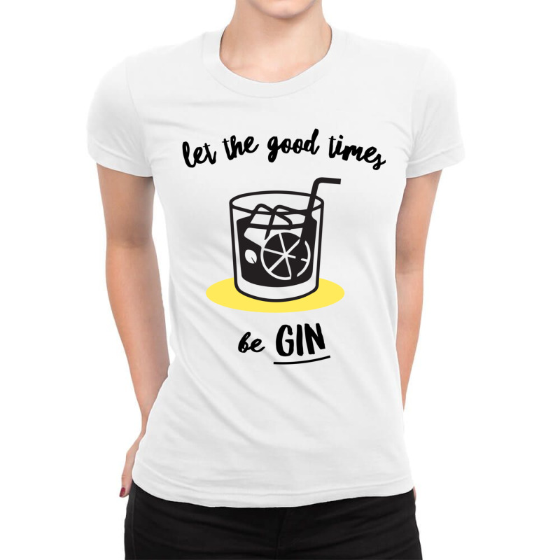 Let The Good Times Be Gin Ladies Fitted T-Shirt by TomArt | Artistshot