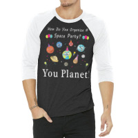 How Do You Organize A Space Party You Planet! 3/4 Sleeve Shirt | Artistshot