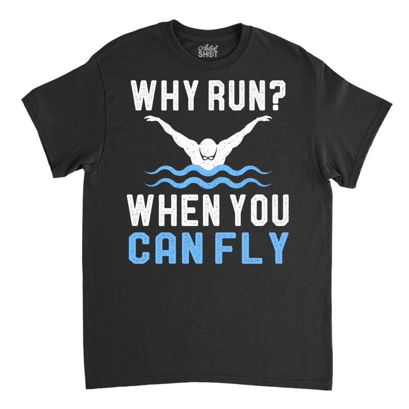 Funny Swimming Why Run When You Can Fly Sw Classic T-shirt by binly | Artistshot