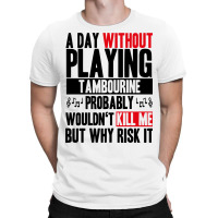 A Day Without Playing Tambourine Funny Quote T-shirt | Artistshot