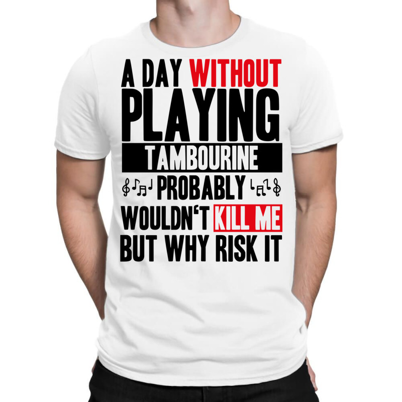 A Day Without Playing Tambourine Funny Quote T-shirt | Artistshot