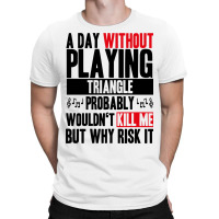 A Day Without Playing Triangle Funny Quote T-shirt | Artistshot