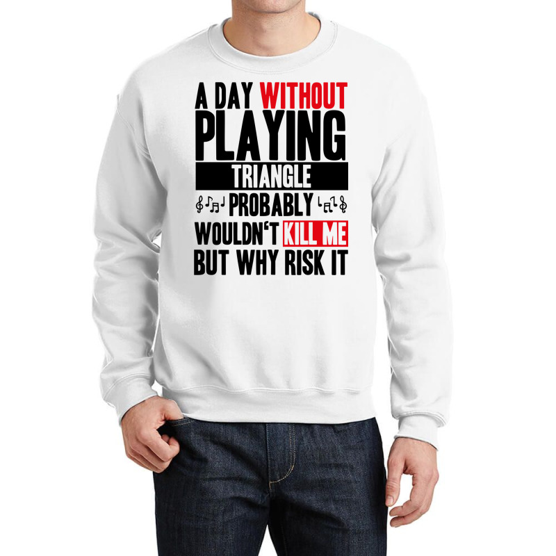 A Day Without Playing Triangle Funny Quote Crewneck Sweatshirt | Artistshot