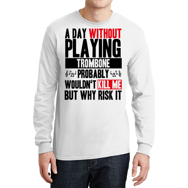 A Day Without Playing Trombone Funny Quote Long Sleeve Shirts | Artistshot