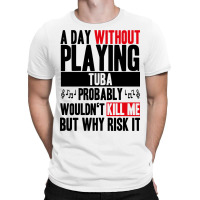 A Day Without Playing Tuba Funny Quote T-shirt | Artistshot