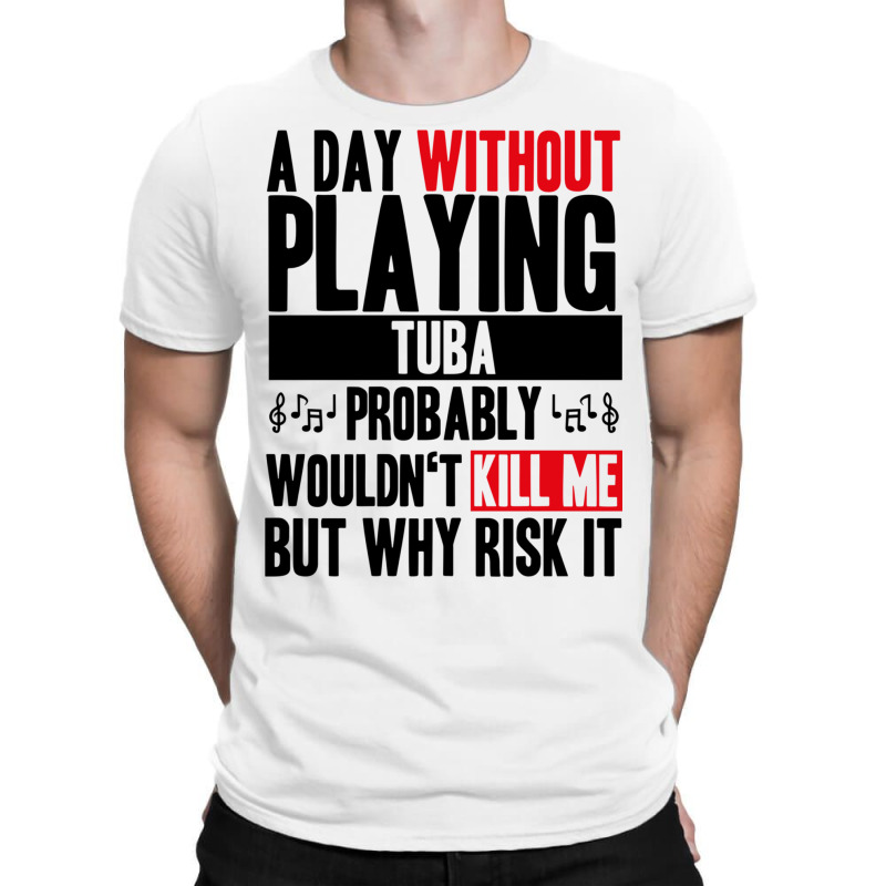 A Day Without Playing Tuba Funny Quote T-shirt | Artistshot