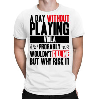 A Day Without Playing Viola Funny Quote T-shirt | Artistshot