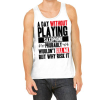 A Day Without Playing Saxophone Funny Quote Tank Top | Artistshot